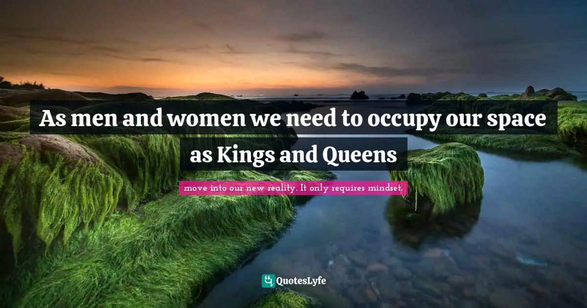 As men and women we need to occupy our space as Kings and Queens