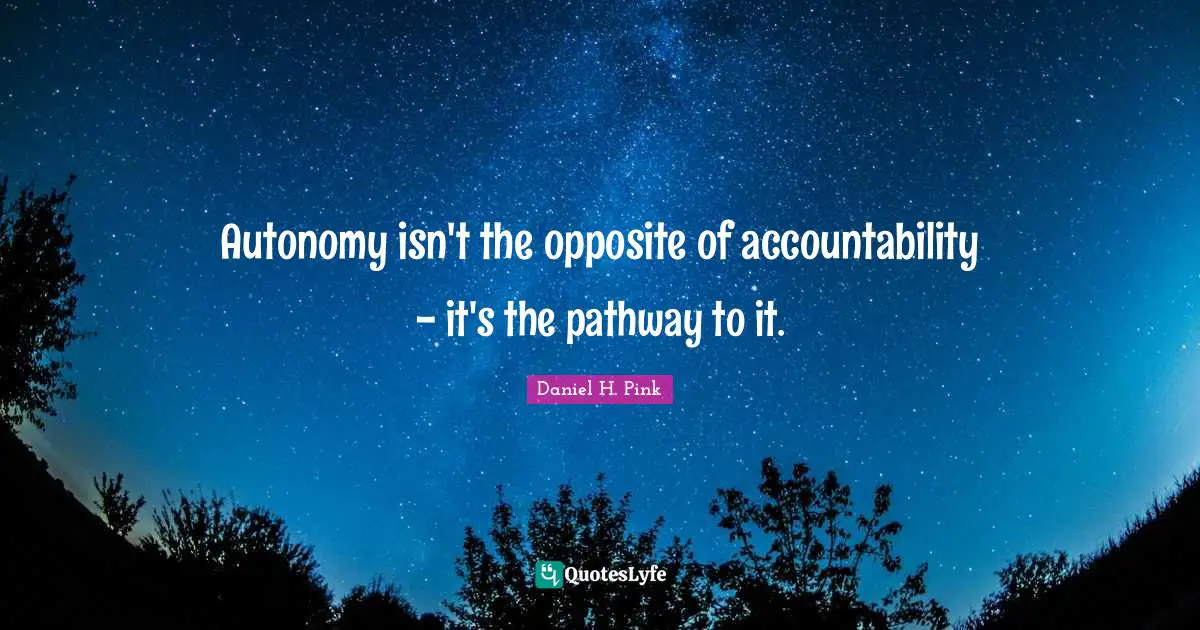 Autonomy isn't the opposite of accountability - it's the pathway to it.