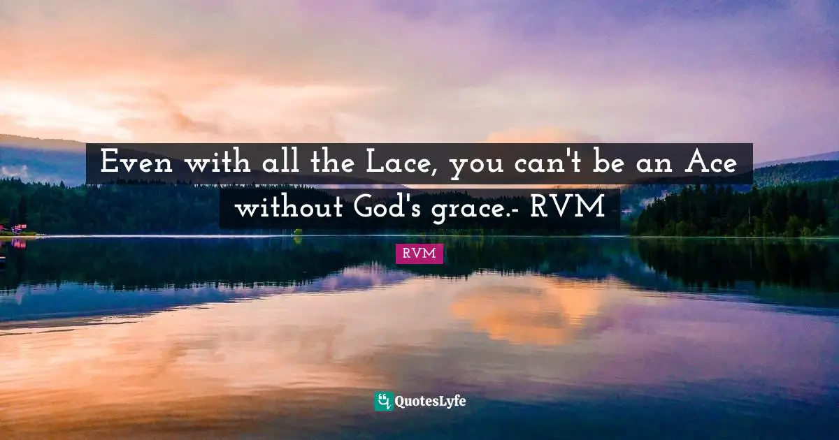 Even with all the Lace, you can't be an Ace without God's grace.- RVM