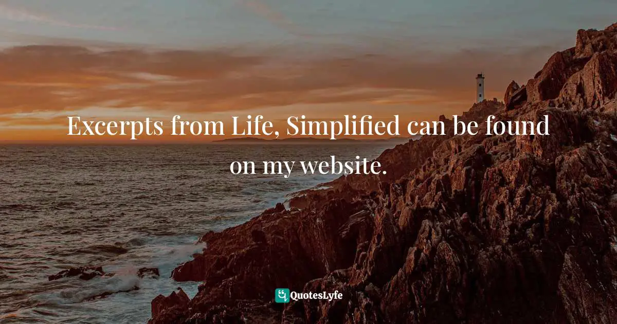 Excerpts from Life, Simplified can be found on my website.