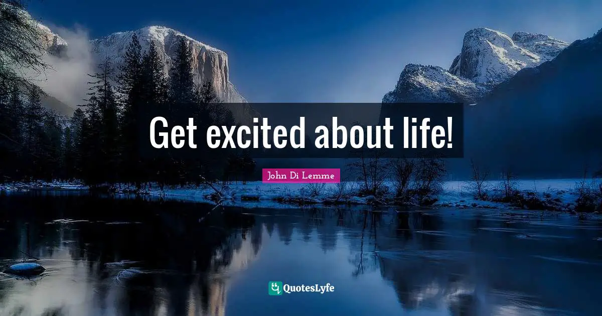 Get excited about life!