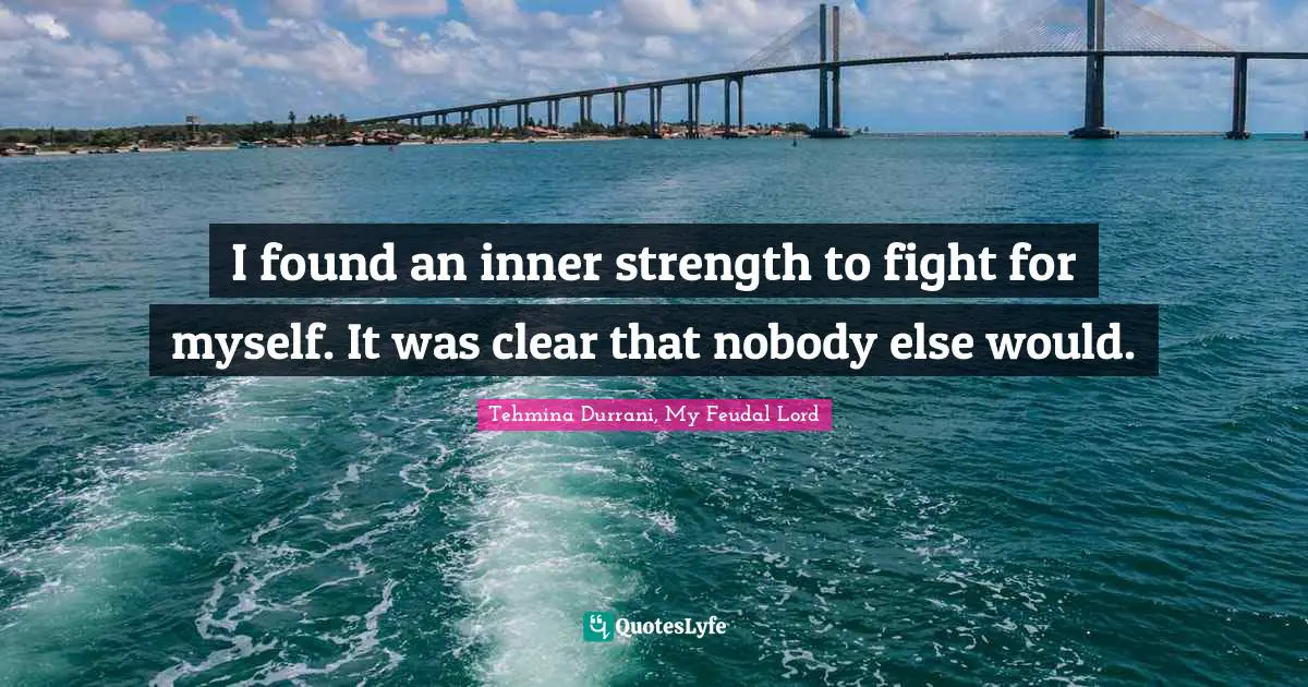 I found an inner strength to fight for myself. It was clear that nobody else would.