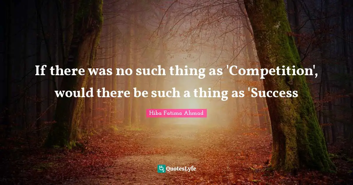 If there was no such thing as 'Competition', would there be such a thing as 'Success