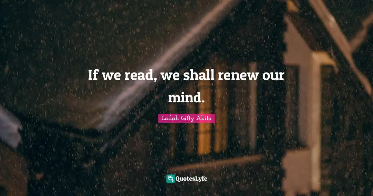 If we read, we shall renew our mind.