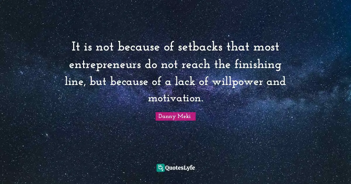 Finish Quotes: "It is not because of setbacks that most entrepreneurs do not reach the finishing line, but because of a lack of willpower and motivation."