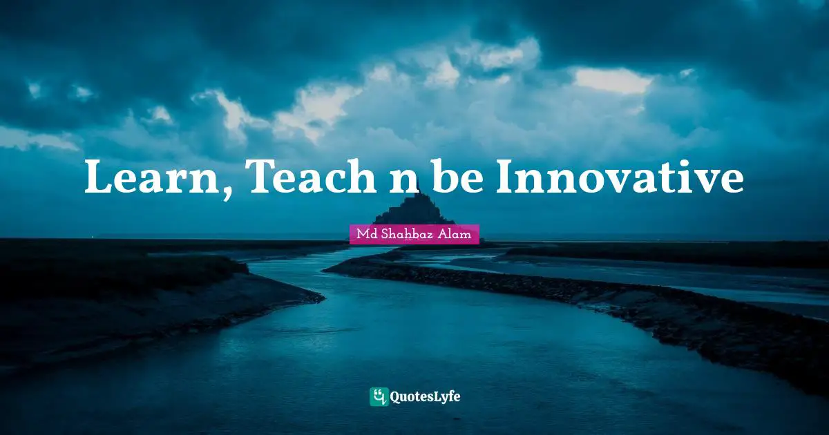 Learn, Teach n be Innovative