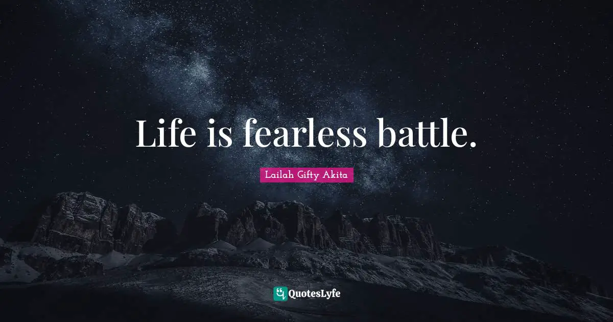 Life is fearless battle.