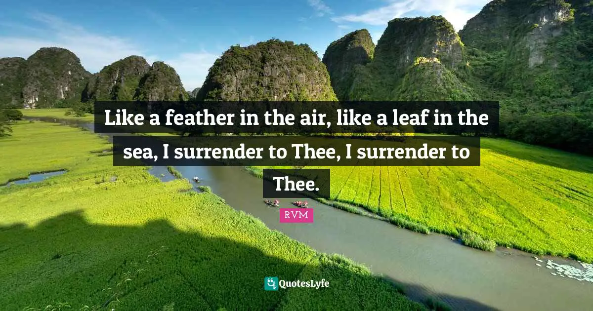 Like a feather in the air, like a leaf in the sea, I surrender to Thee, I surrender to Thee.