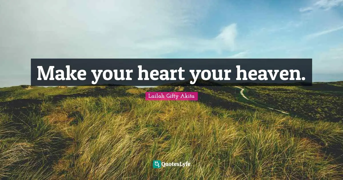 Make your heart your heaven.
