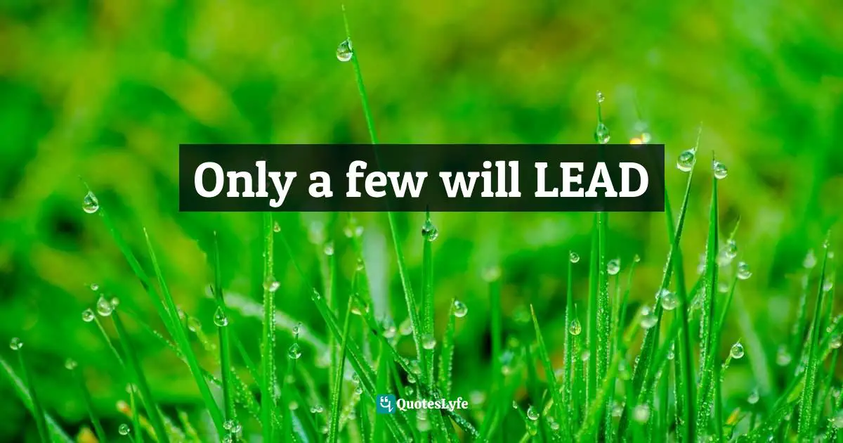 Only a few will LEAD