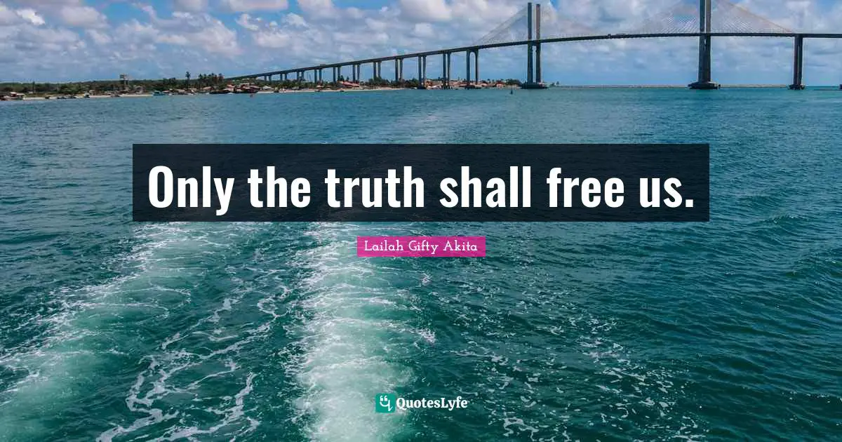 Only the truth shall free us.