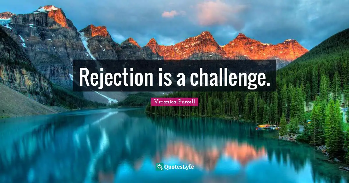 Rejection is a challenge.