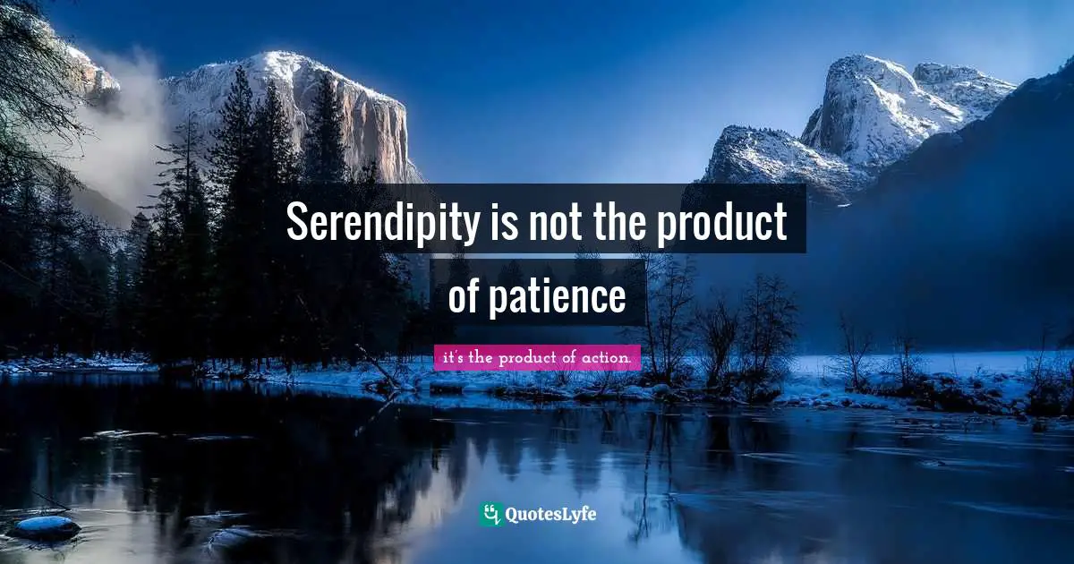 Serendipity is not the product of patience