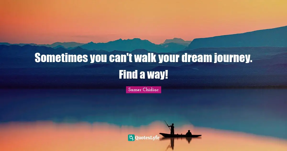 Sometimes you can't walk your dream journey. Find a way!