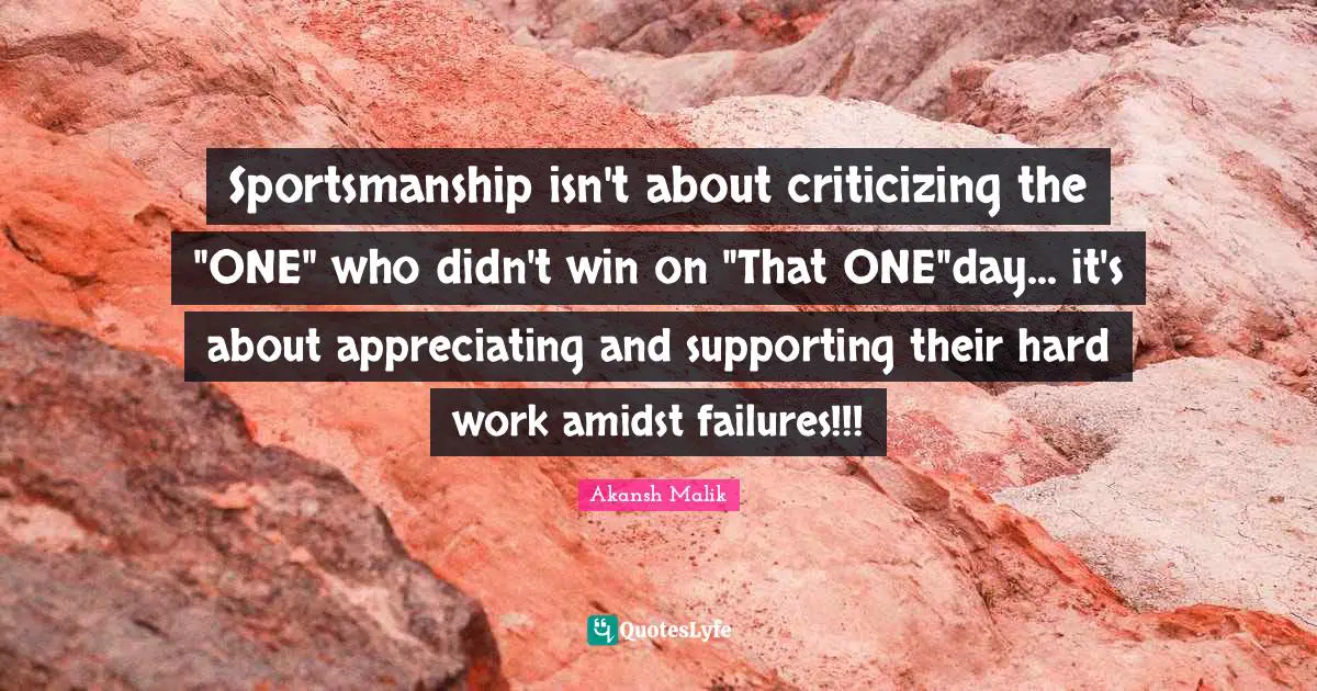 Sportsmanship isn't about criticizing the "ONE" who didn't win on "That ONE"day... it's about appreciating and supporting their hard work amidst failures!!!