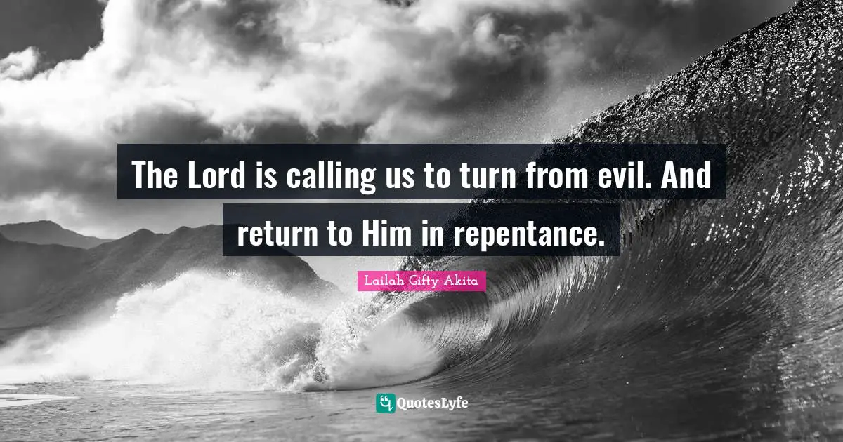 The Lord is calling us to turn from evil. And return to Him in repentance.