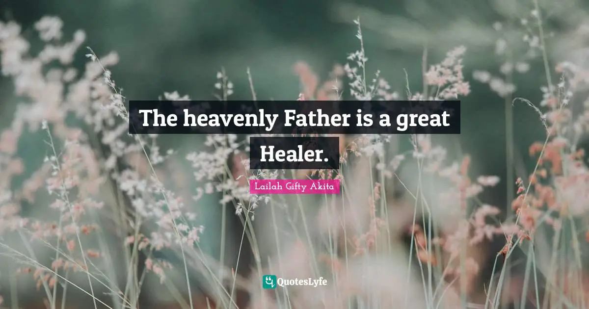 The heavenly Father is a great Healer.