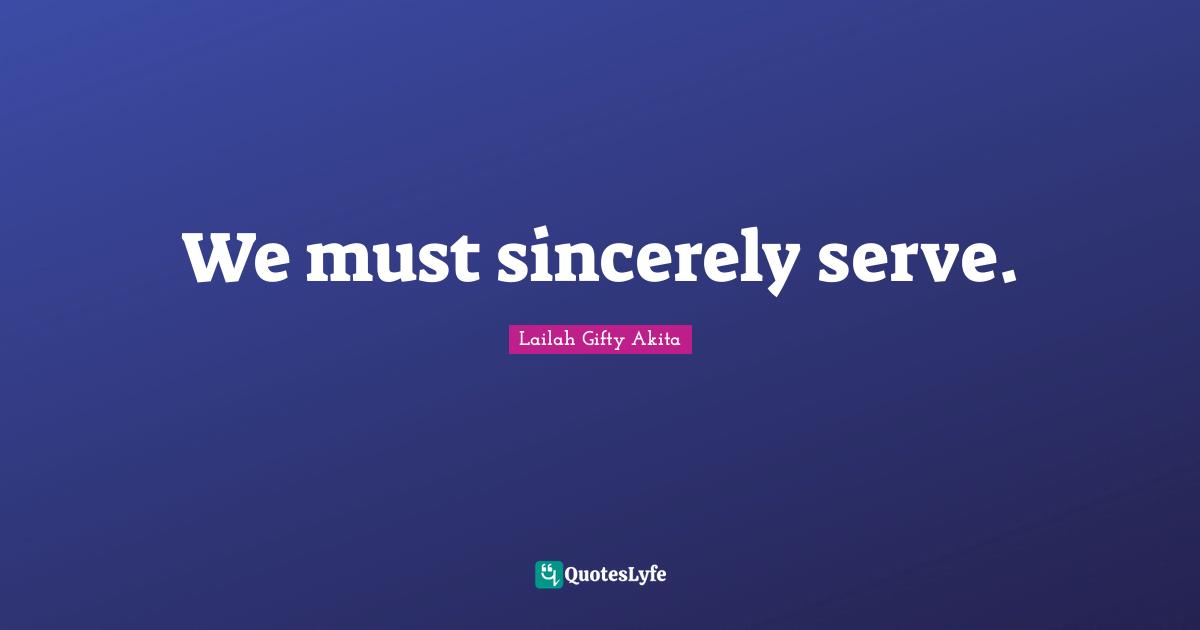We must sincerely serve.