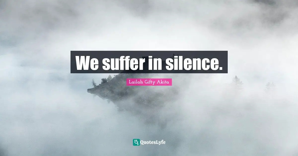 We suffer in silence.