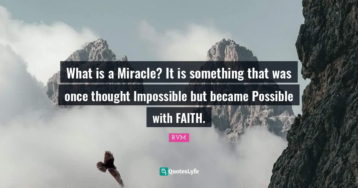 What is a Miracle? It is something that was once thought Impossible but became Possible with FAITH.