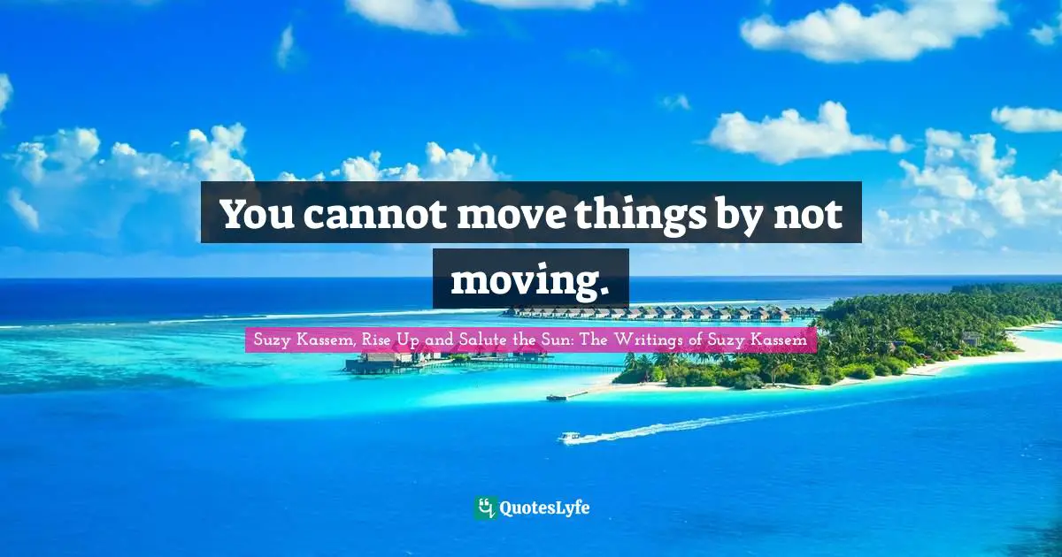 You cannot move things by not moving.
