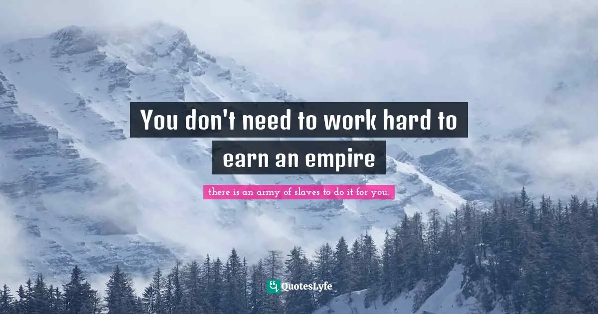 You don't need to work hard to earn an empire