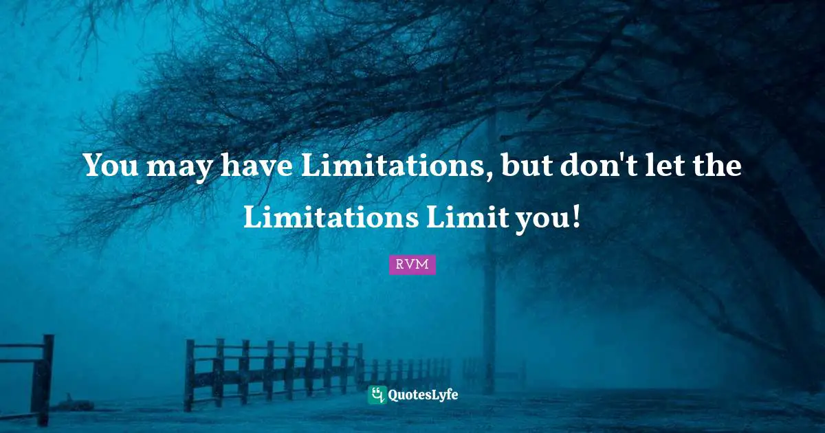 You may have Limitations, but don't let the Limitations Limit you!