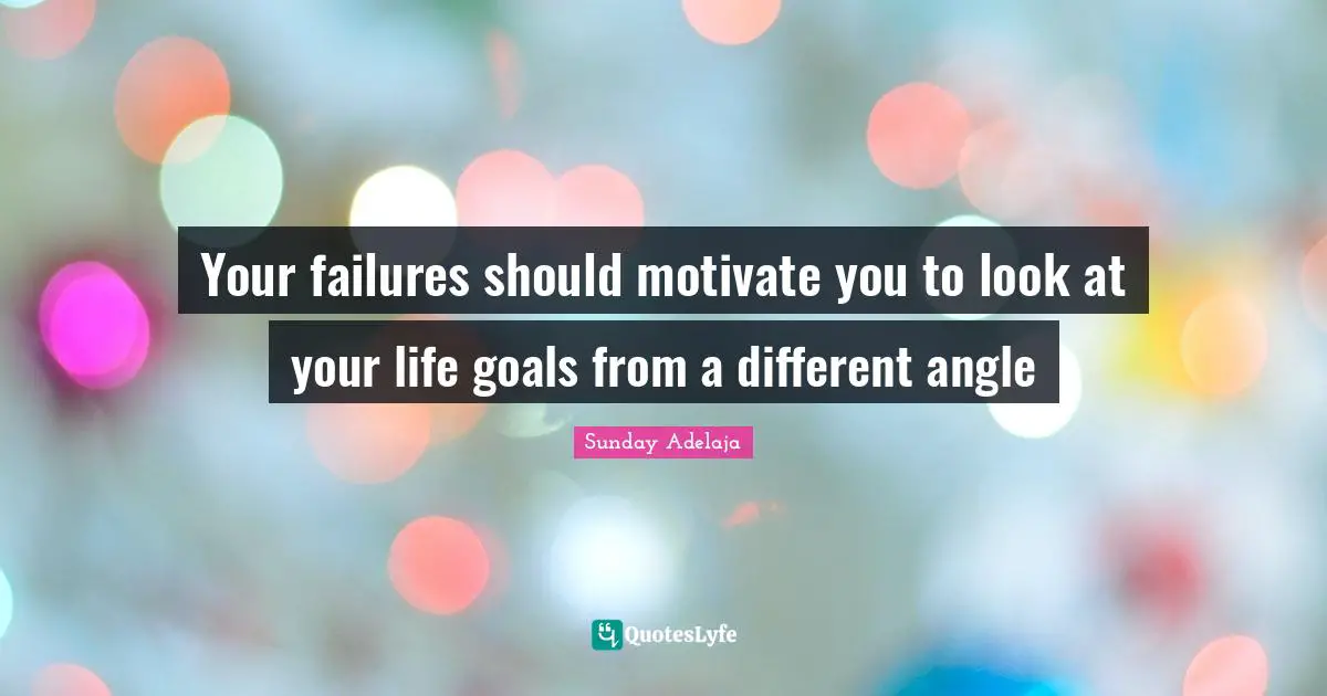 Your failures should motivate you to look at your life goals from a different angle
