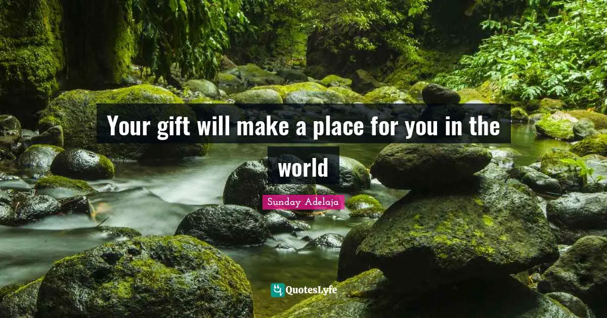 Your gift will make a place for you in the world