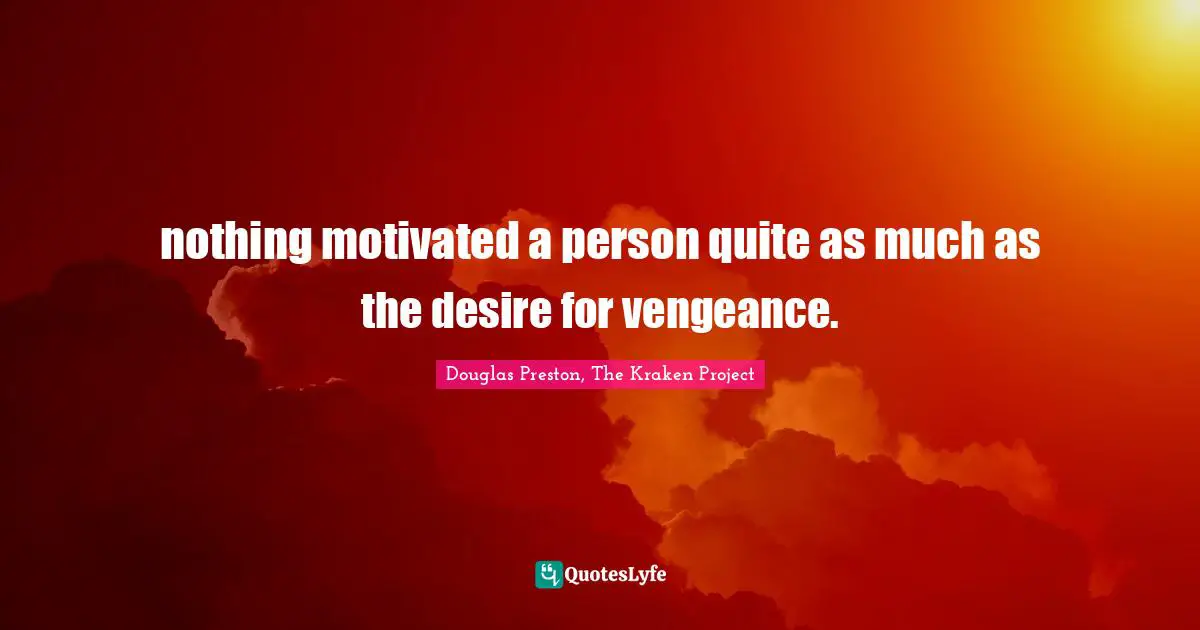 nothing motivated a person quite as much as the desire for vengeance.
