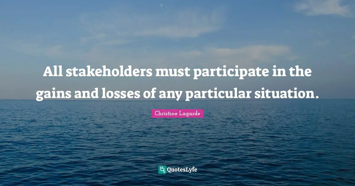 All stakeholders must participate in the gains and losses of any particular situation.