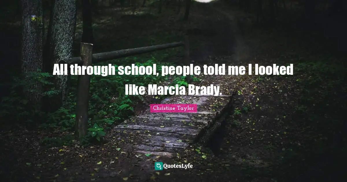Christine Taylor Quotes: "All through school, people told me I looked like Marcia Brady."