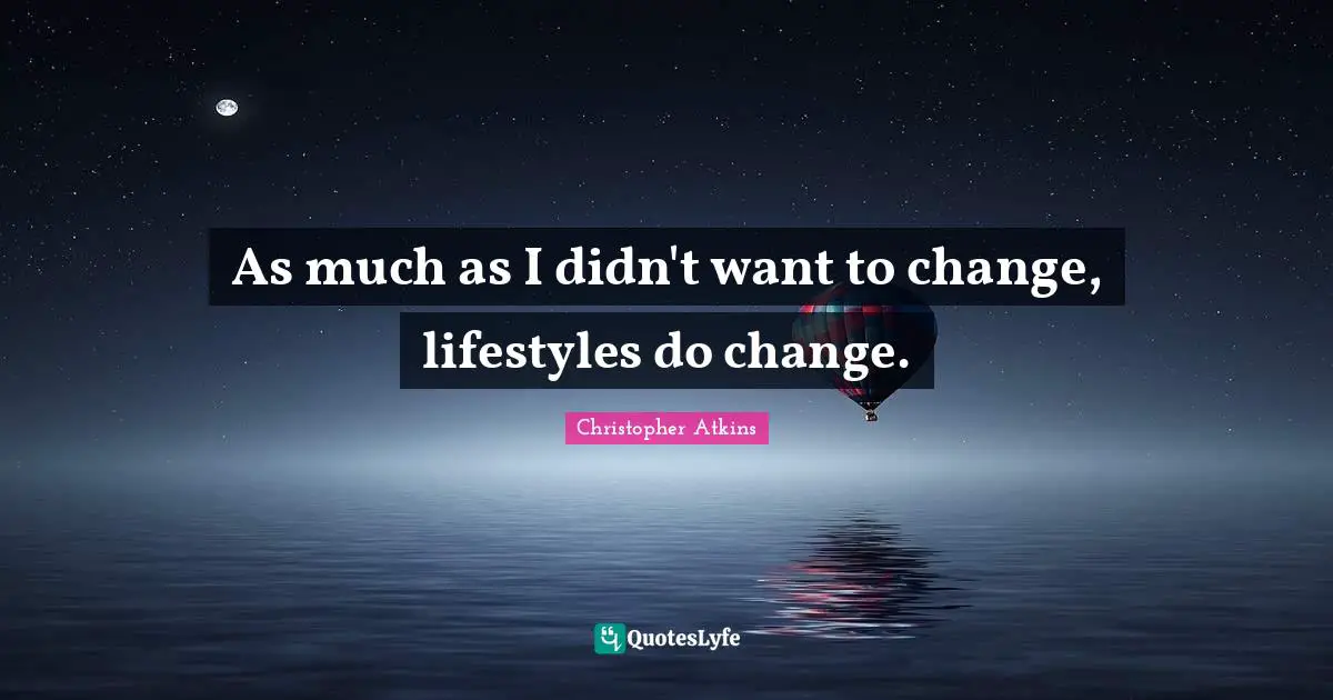 As much as I didn't want to change, lifestyles do change.