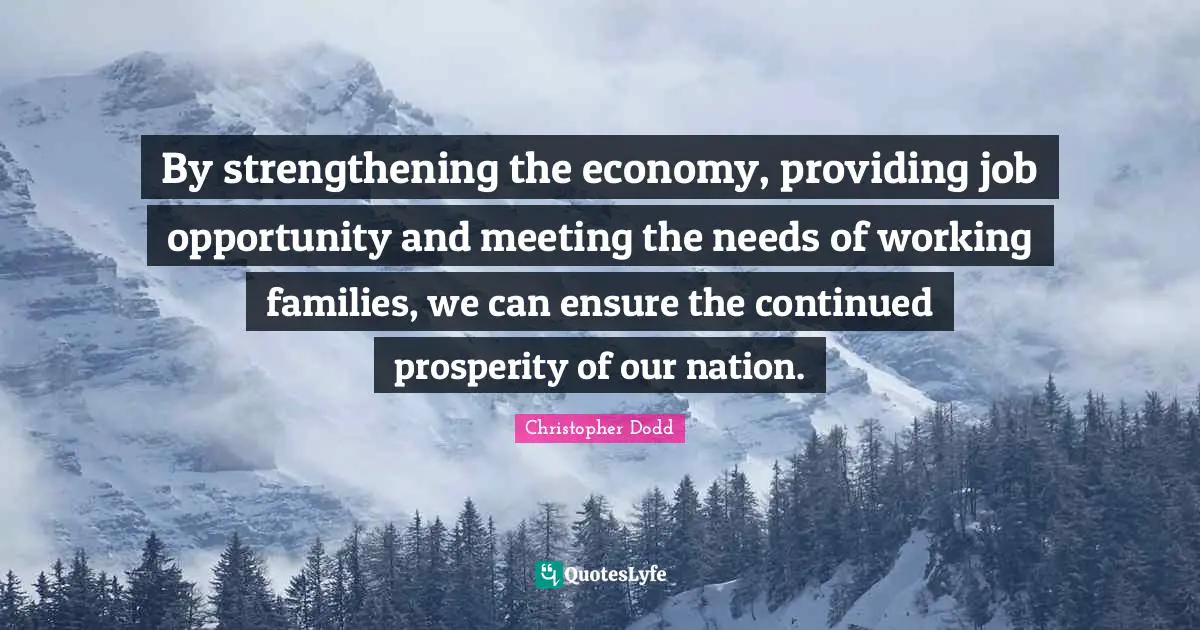 By strengthening the economy, providing job opportunity and meeting the needs of working families, we can ensure the continued prosperity of our nation.