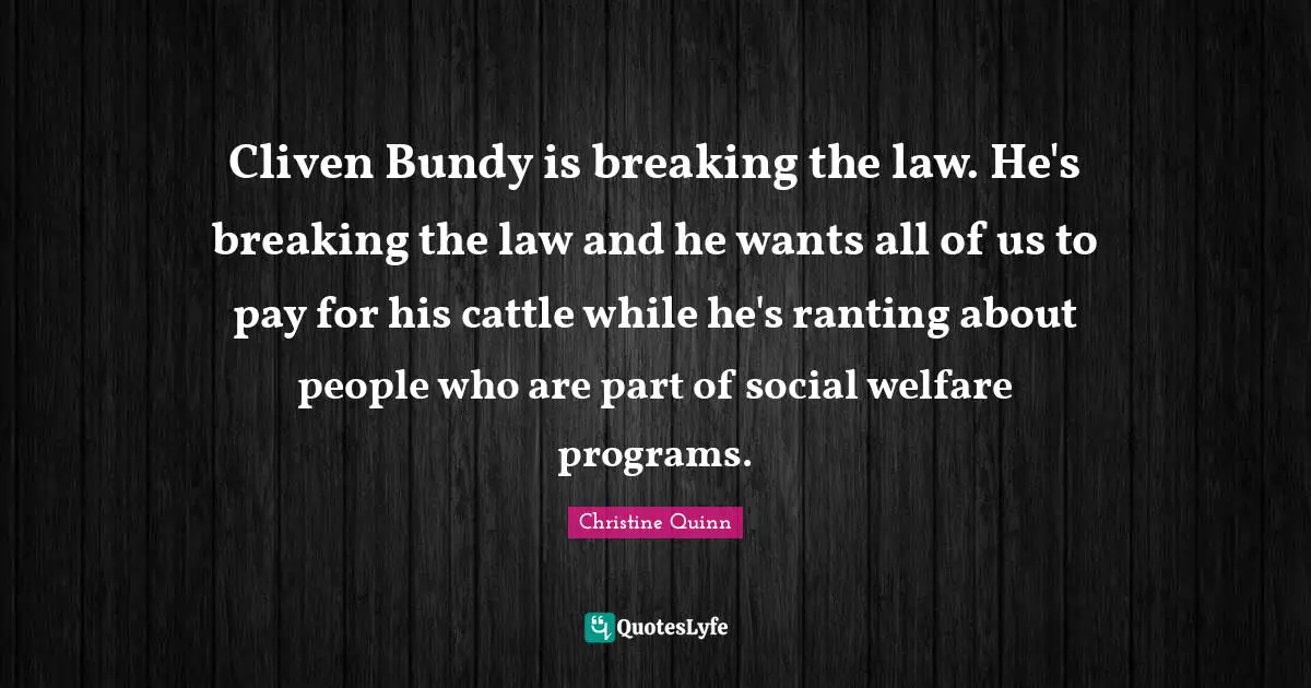 Cliven Bundy is breaking the law. He's breaking the law and he wants all of us to pay for his cattle while he's ranting about people who are part of social welfare programs.