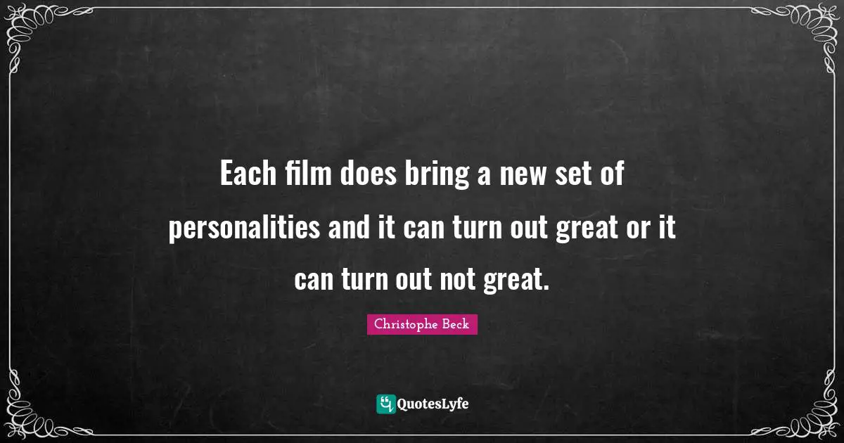 Each film does bring a new set of personalities and it can turn out great or it can turn out not great.
