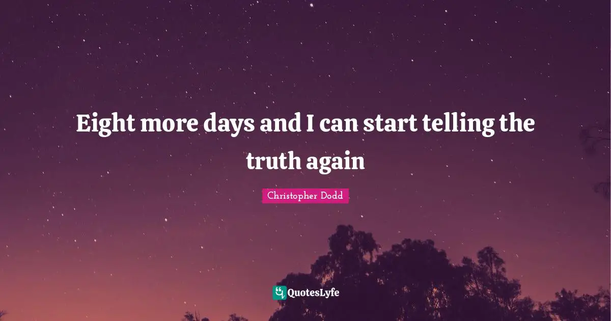 C. H. Dodd Quotes: "Eight more days and I can start telling the truth again"
