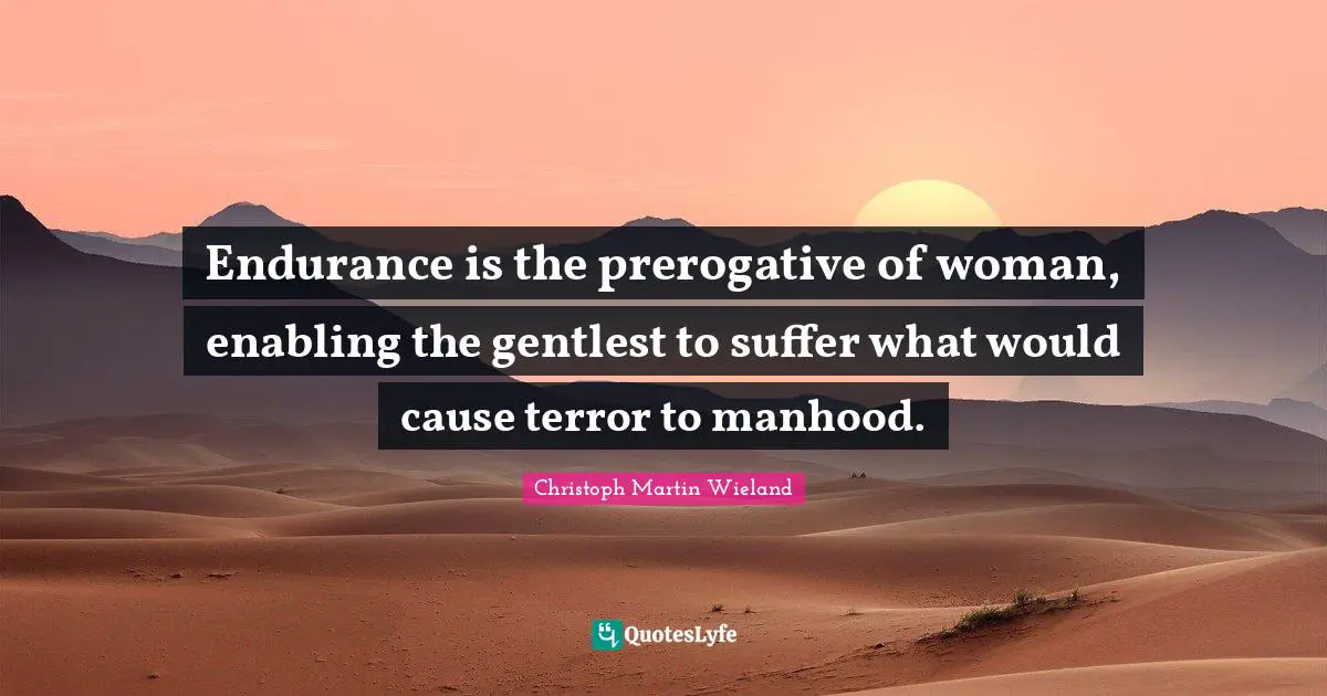 Enabling Quotes: "Endurance is the prerogative of woman, enabling the gentlest to suffer what would cause terror to manhood."