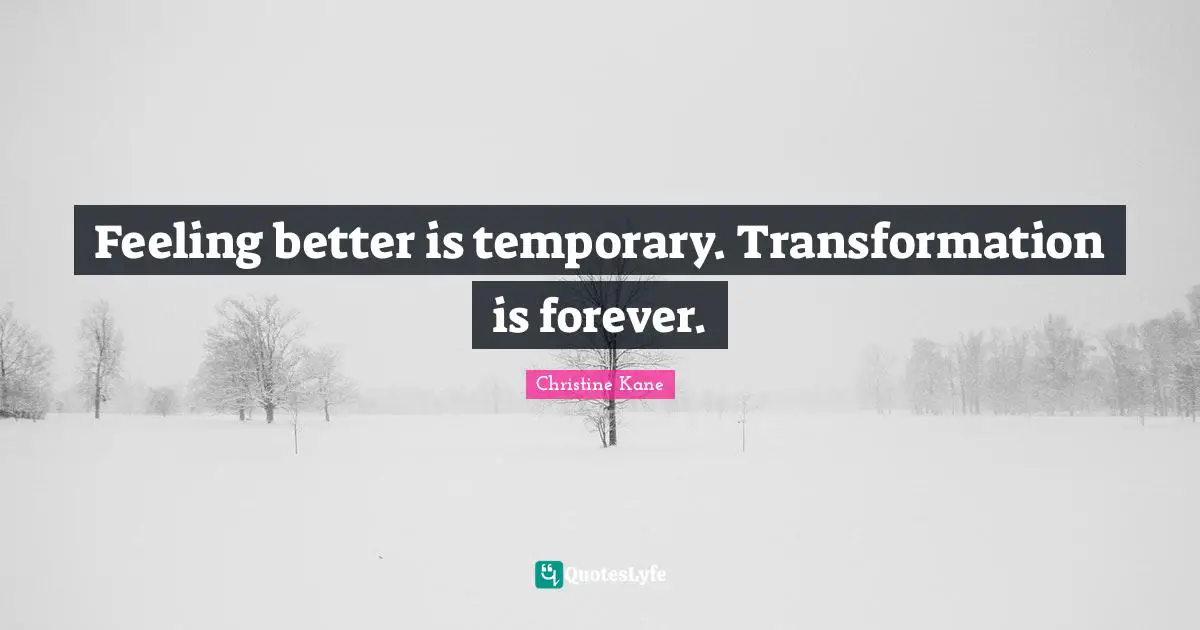 Feeling better is temporary. Transformation is forever.