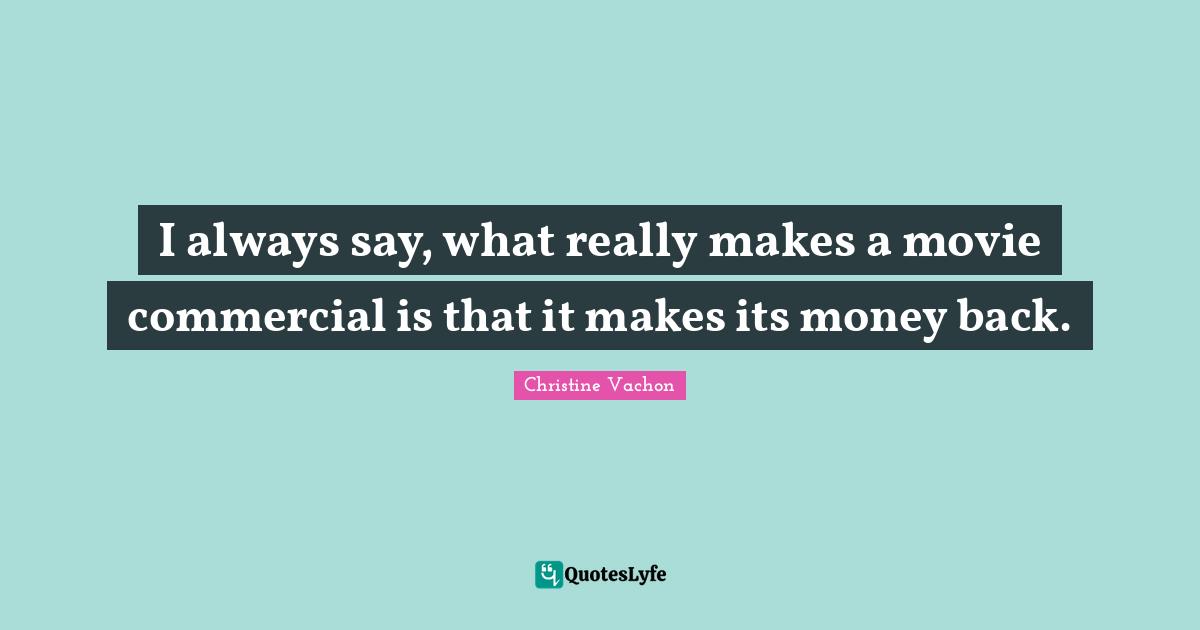 I always say, what really makes a movie commercial is that it makes its money back.