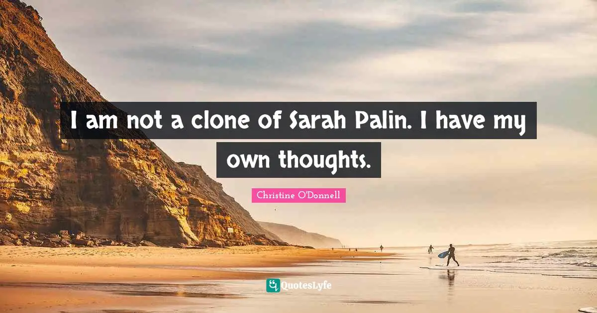 I am not a clone of Sarah Palin. I have my own thoughts.