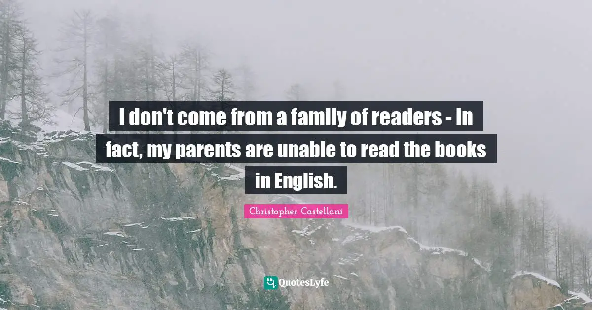 I don't come from a family of readers - in fact, my parents are unable to read the books in English.