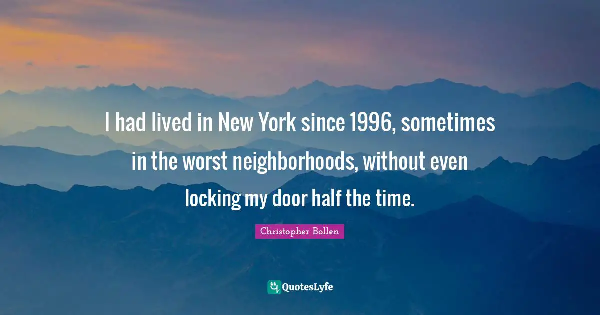 I had lived in New York since 1996, sometimes in the worst neighborhoods, without even locking my door half the time.