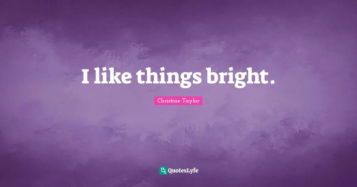 Christine Taylor Quotes: "I like things bright."