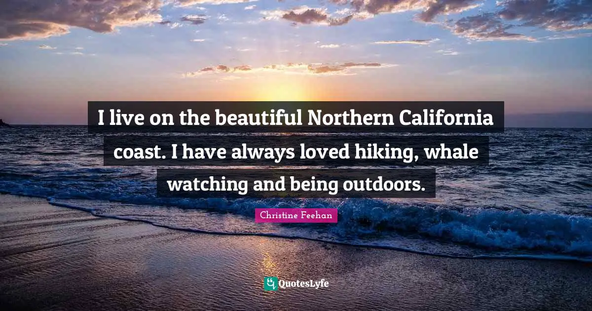I live on the beautiful Northern California coast. I have always loved hiking, whale watching and being outdoors.