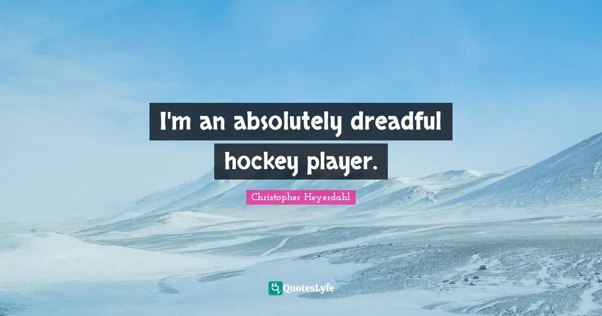 I'm an absolutely dreadful hockey player.
