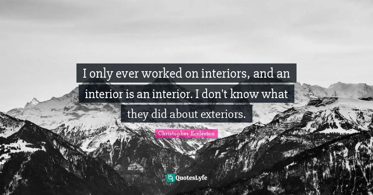 I only ever worked on interiors, and an interior is an interior. I don't know what they did about exteriors.