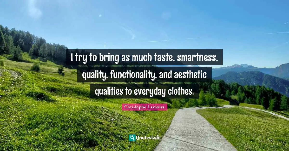 Functionality Quotes: "I try to bring as much taste, smartness, quality, functionality, and aesthetic qualities to everyday clothes."