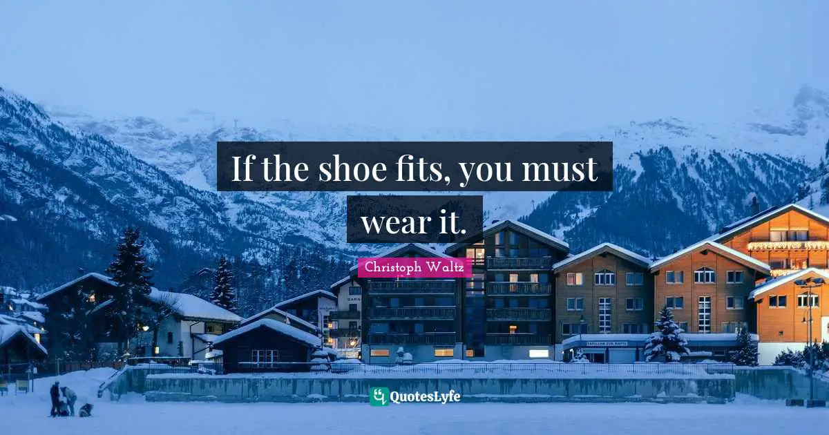 If the shoe fits, you must wear it.