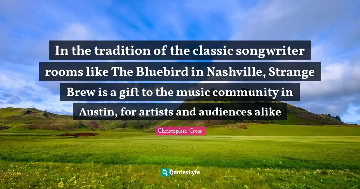 Bluebird Quotes: "In the tradition of the classic songwriter rooms like The Bluebird in Nashville, Strange Brew is a gift to the music community in Austin, for artists and audiences alike"